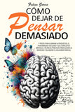 CÓMO DEJAR DE PENSAR DEMASIADO: 9 Pasos para eliminar la inquietud, el pensamiento excesivo y los conflictos mentales. Técnicas prácticas para aliviar ... el equilibrio mental. (Spanish Edition)